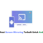 Ini Dia! Aplikasi Screen Mirroring Terbaik Untuk Android