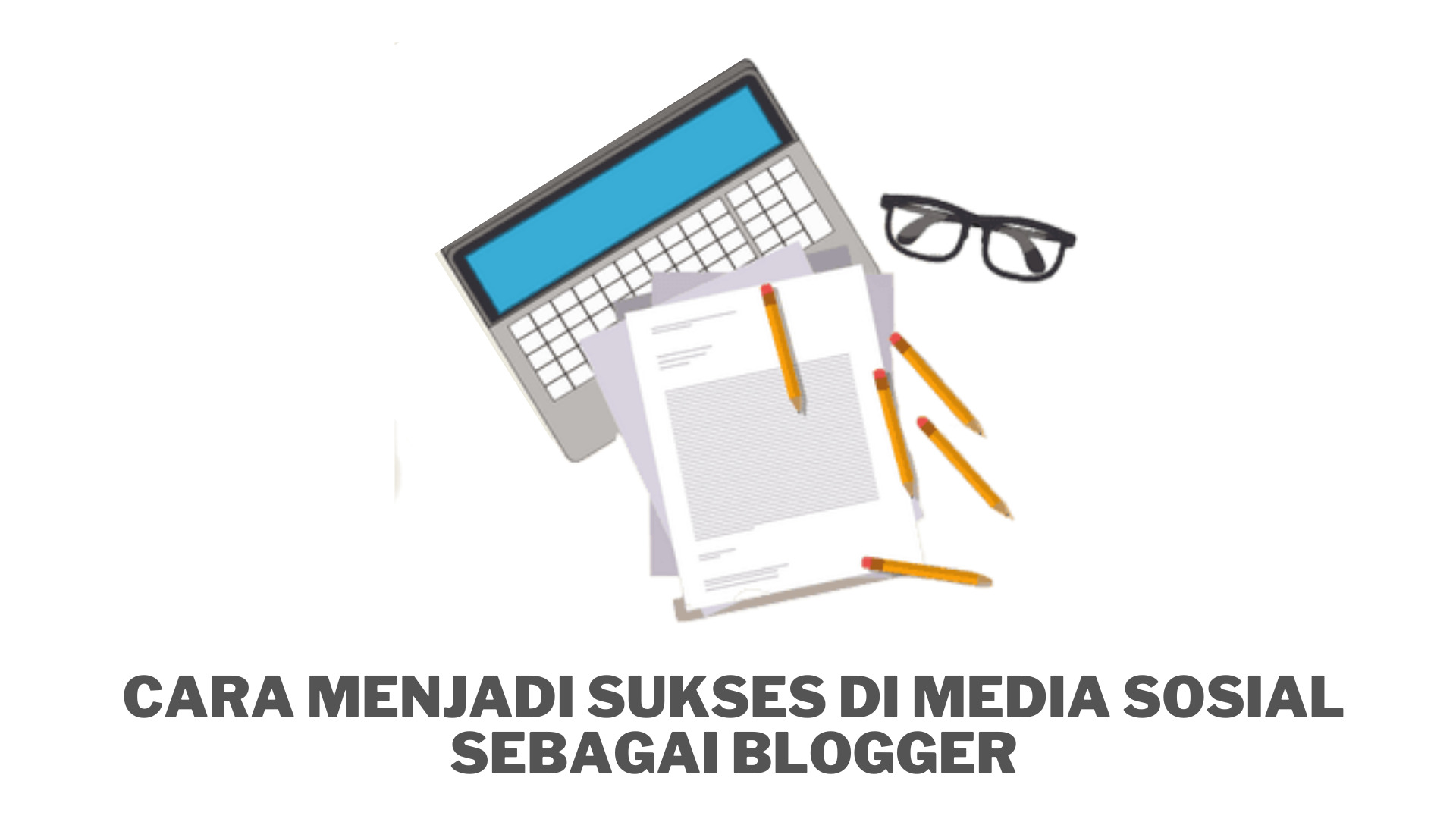 Cara Menjadi Sukses di Media Sosial sebagai Blogger