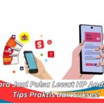 Cara Jual Pulsa Lewat HP Android, Tips Praktis dan Sukses!