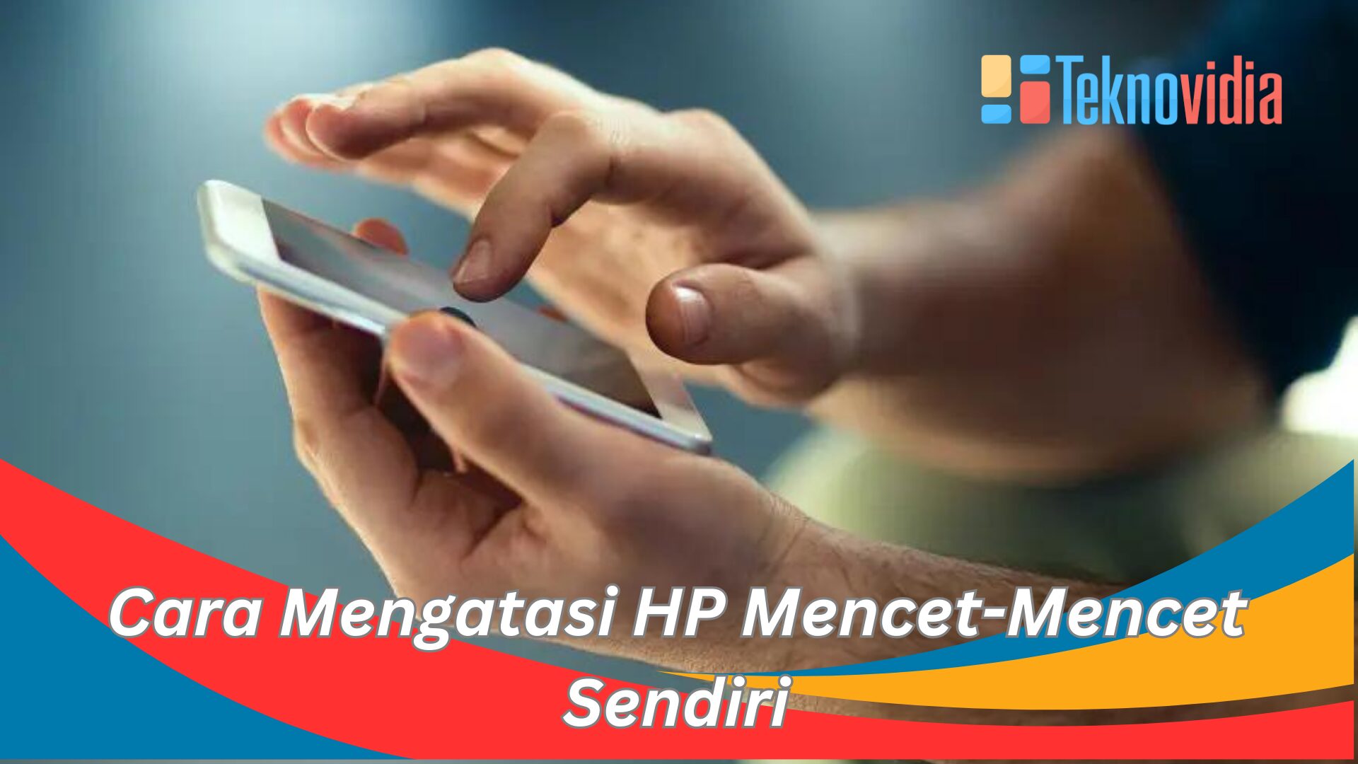 Cara Mengatasi HP Mencet-Mencet Sendiri