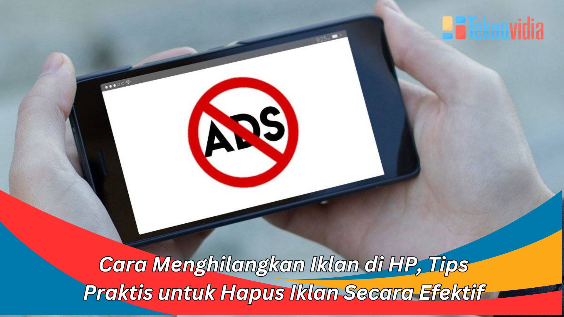 Cara Menghilangkan Iklan di HP, Tips Praktis untuk Hapus Iklan Secara Efektif